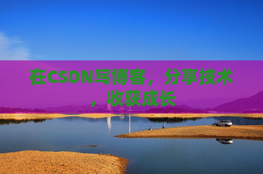 在CSDN写博客，分享技术，收获成长